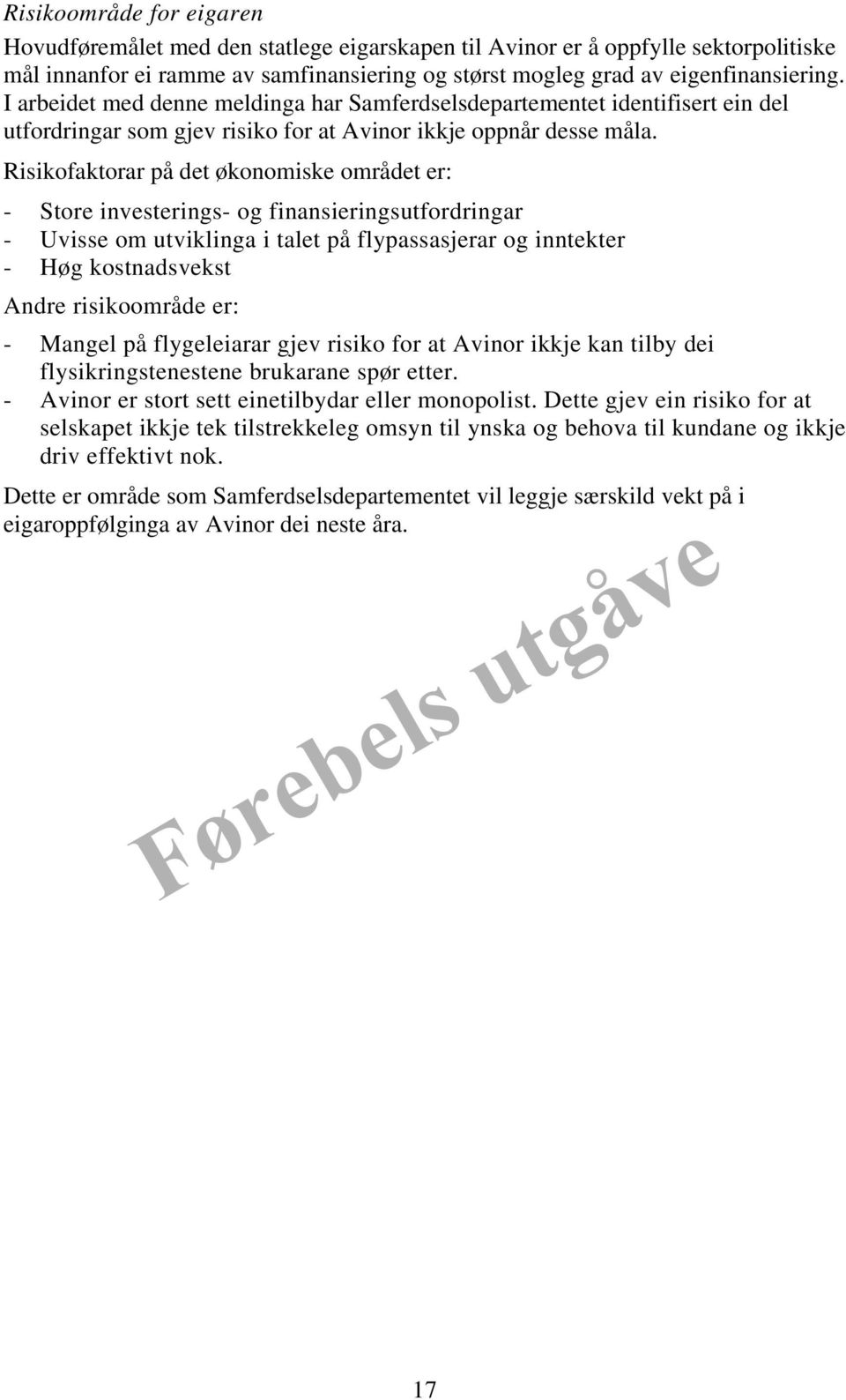 Risikofaktorar på det økonomiske området er: - Store investerings- og finansieringsutfordringar - Uvisse om utviklinga i talet på flypassasjerar og inntekter - Høg kostnadsvekst Andre risikoområde