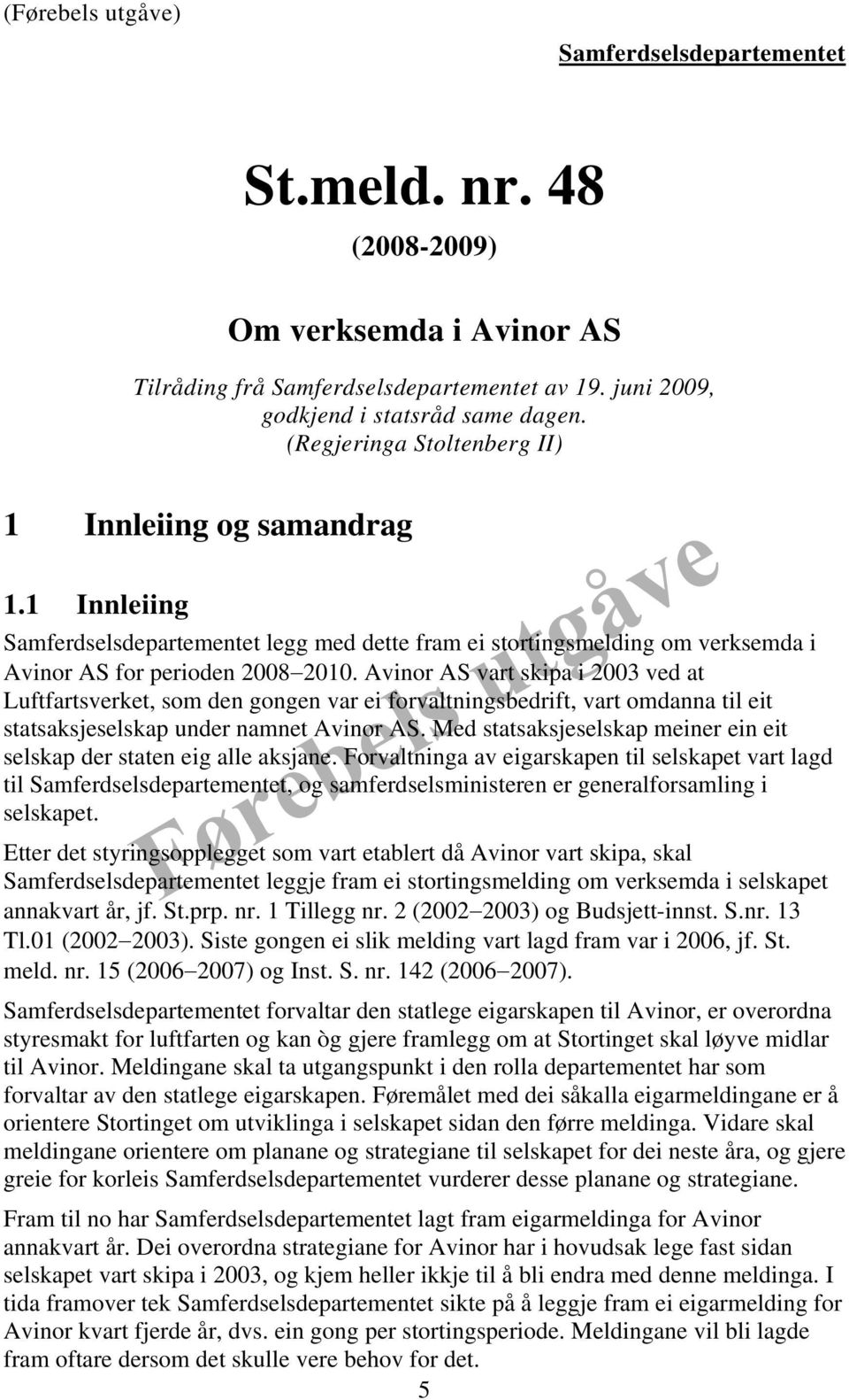 Avinor AS vart skipa i 2003 ved at Luftfartsverket, som den gongen var ei forvaltningsbedrift, vart omdanna til eit statsaksjeselskap under namnet Avinor AS.