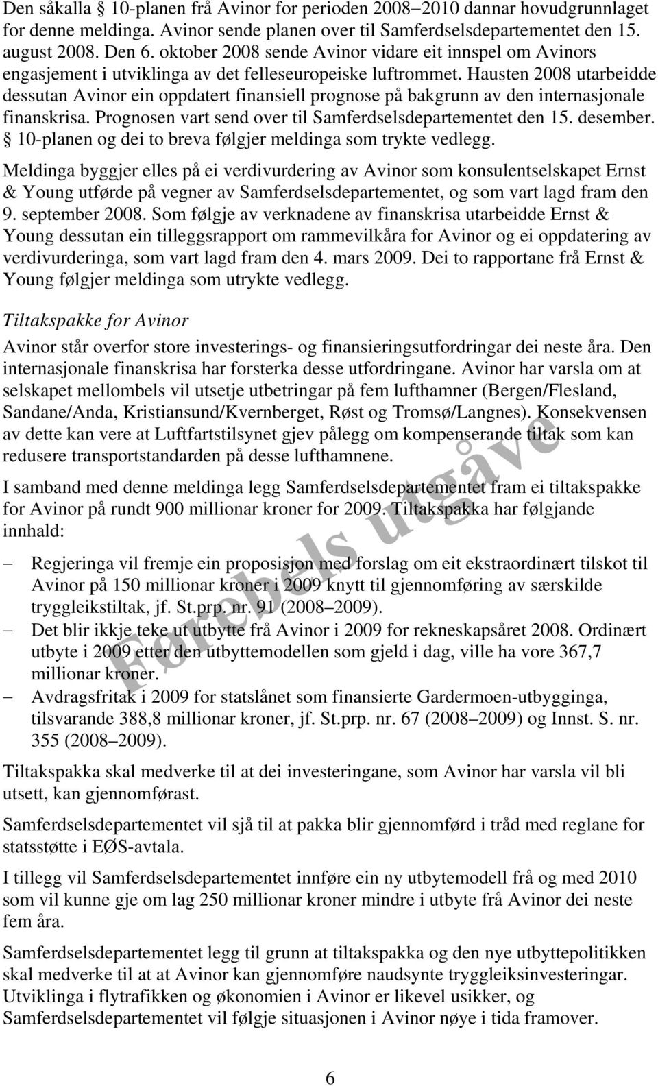 Hausten 2008 utarbeidde dessutan Avinor ein oppdatert finansiell prognose på bakgrunn av den internasjonale finanskrisa. Prognosen vart send over til Samferdselsdepartementet den 15. desember.