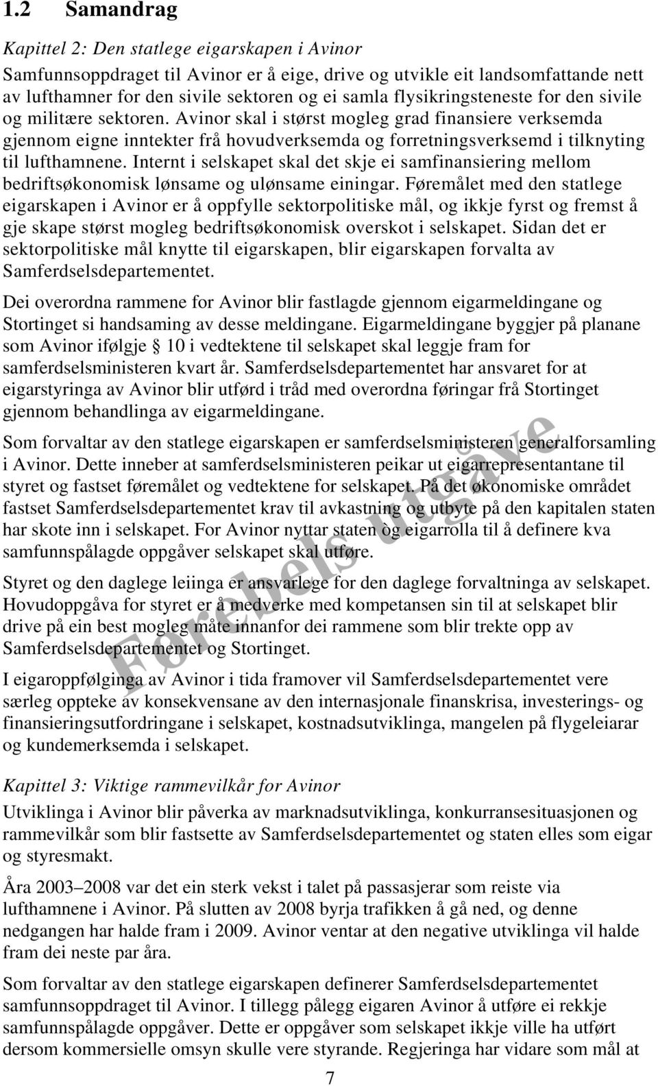 Avinor skal i størst mogleg grad finansiere verksemda gjennom eigne inntekter frå hovudverksemda og forretningsverksemd i tilknyting til lufthamnene.