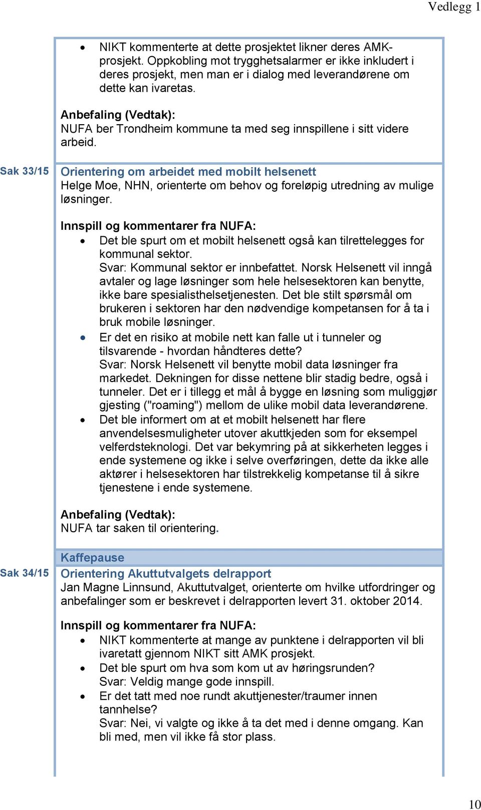 Sak 33/15 Orientering om arbeidet med mobilt helsenett Helge Moe, NHN, orienterte om behov og foreløpig utredning av mulige løsninger.