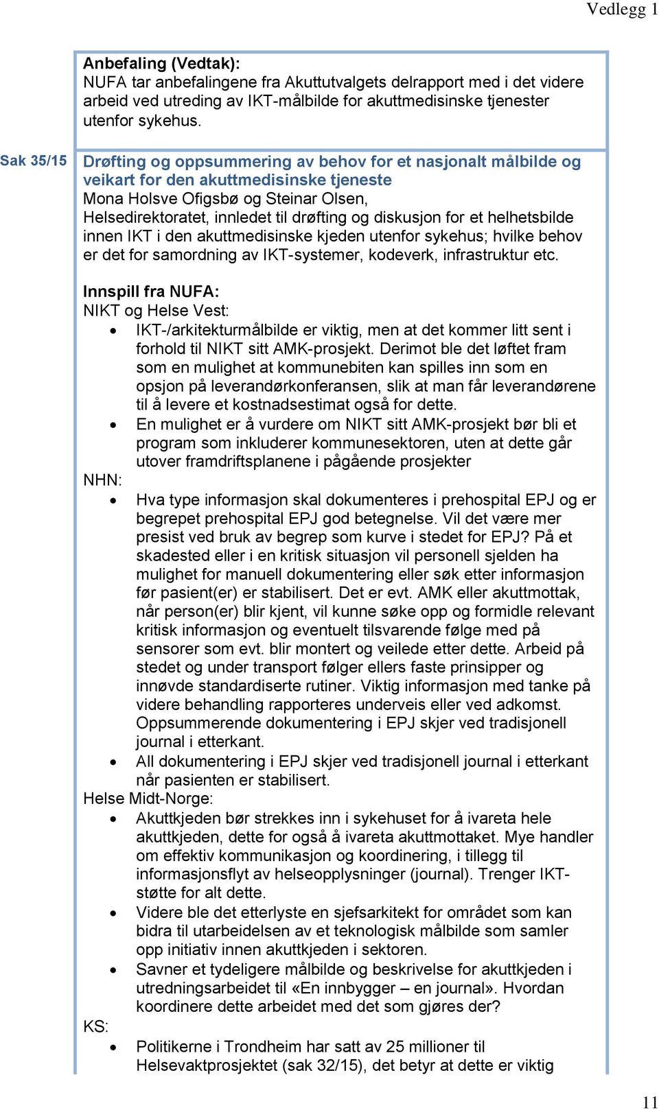 diskusjon for et helhetsbilde innen IKT i den akuttmedisinske kjeden utenfor sykehus; hvilke behov er det for samordning av IKT-systemer, kodeverk, infrastruktur etc.