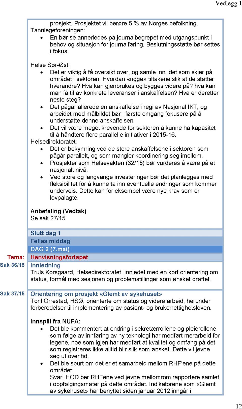 Hva kan gjenbrukes og bygges videre på? hva kan man få til av konkrete leveranser i anskaffelsen? Hva er deretter neste steg?