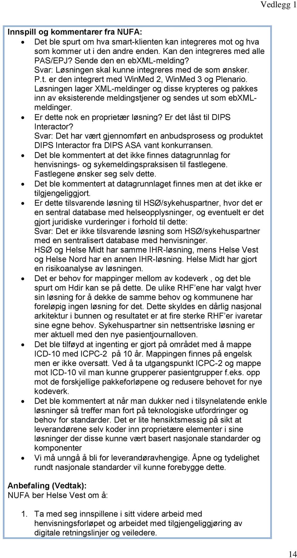 Løsningen lager XML-meldinger og disse krypteres og pakkes inn av eksisterende meldingstjener og sendes ut som ebxmlmeldinger. Er dette nok en proprietær løsning? Er det låst til DIPS Interactor?