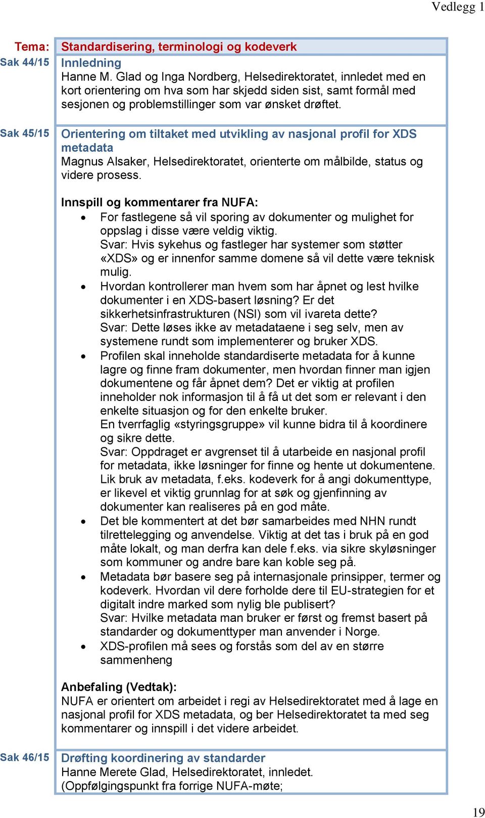 Sak 45/15 Orientering om tiltaket med utvikling av nasjonal profil for XDS metadata Magnus Alsaker, Helsedirektoratet, orienterte om målbilde, status og videre prosess.