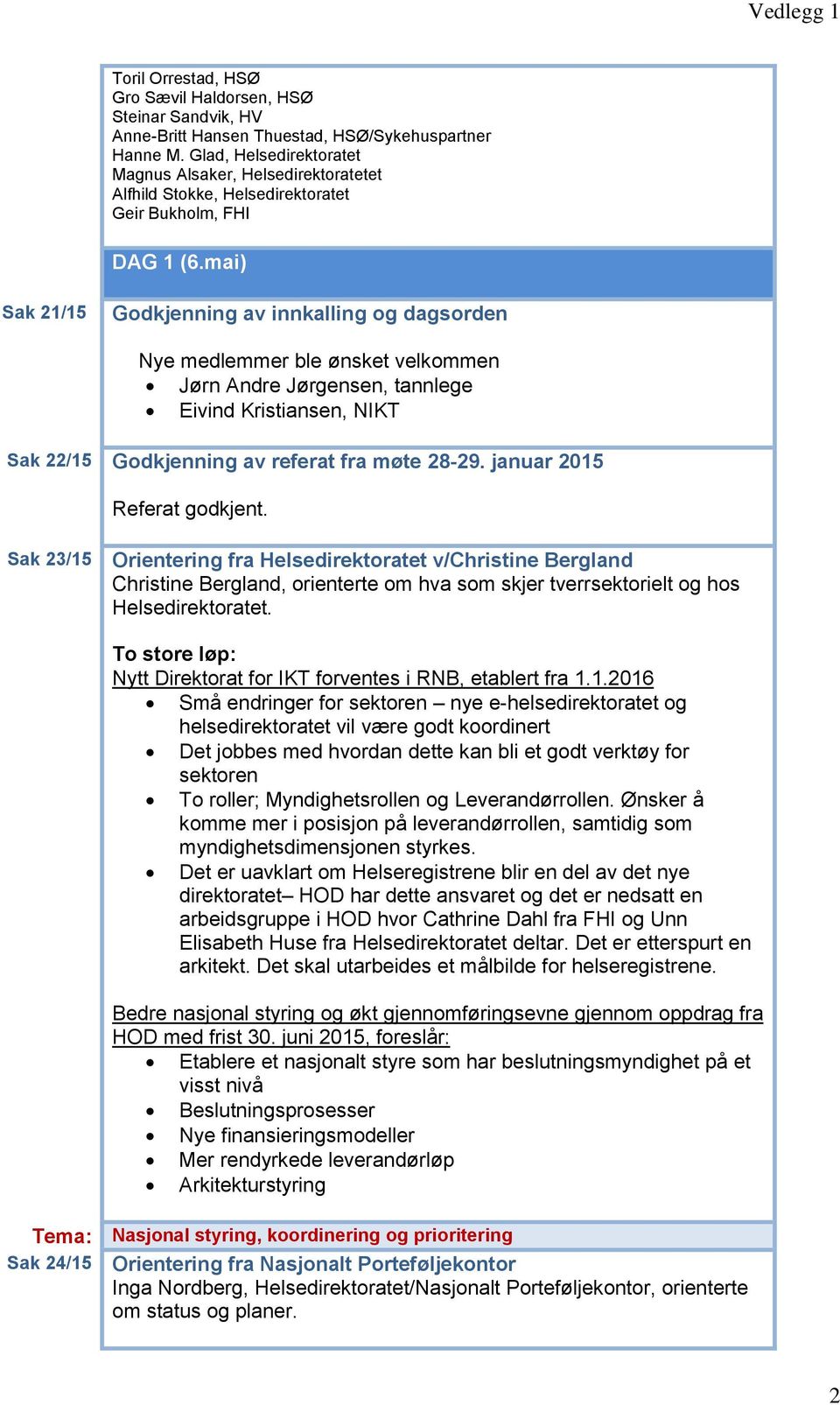 mai) Sak 21/15 Godkjenning av innkalling og dagsorden Nye medlemmer ble ønsket velkommen Jørn Andre Jørgensen, tannlege Eivind Kristiansen, NIKT Sak 22/15 Godkjenning av referat fra møte 28-29.