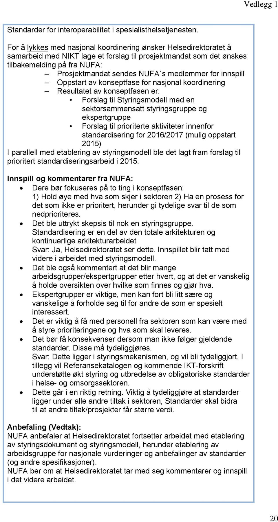 medlemmer for innspill Oppstart av konseptfase for nasjonal koordinering Resultatet av konseptfasen er: Forslag til Styringsmodell med en sektorsammensatt styringsgruppe og ekspertgruppe Forslag til