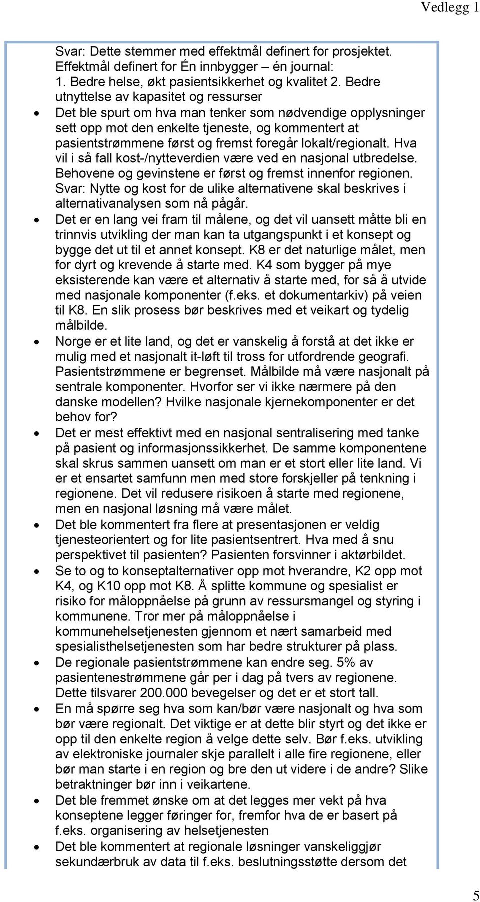 lokalt/regionalt. Hva vil i så fall kost-/nytteverdien være ved en nasjonal utbredelse. Behovene og gevinstene er først og fremst innenfor regionen.