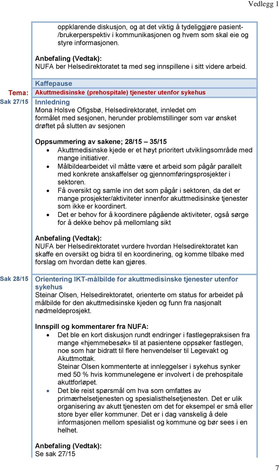 Kaffepause Tema: Akuttmedisinske (prehospitale) tjenester utenfor sykehus Sak 27/15 Innledning Mona Holsve Ofigsbø, Helsedirektoratet, innledet om formålet med sesjonen, herunder problemstillinger