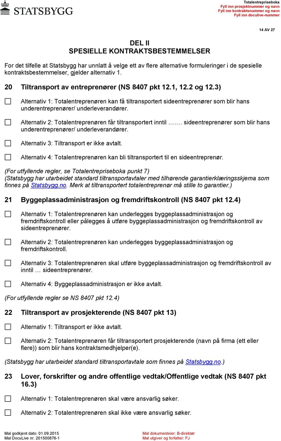 Alternativ 2: Totalentreprenøren får tiltransportert inntil. sideentreprenører som blir hans underentreprenører/ underleverandører. Alternativ 3: Tiltransport er ikke avtalt.