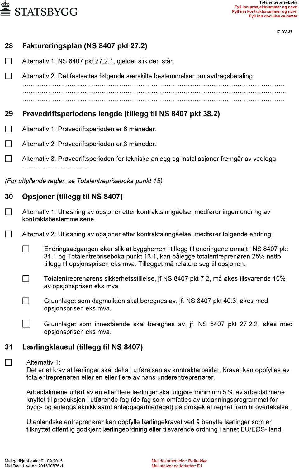 Alternativ 2: Prøvedriftsperioden er 3 måneder. Alternativ 3: Prøvedriftsperioden for tekniske anlegg og installasjoner fremgår av vedlegg.