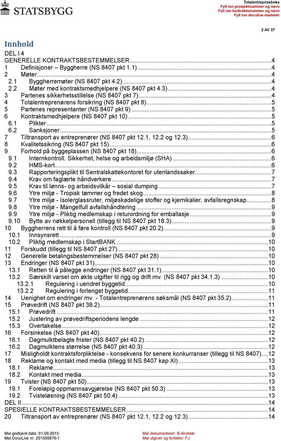 ..5 6.1 Plikter...5 6.2 Sanksjoner...5 7 Tiltransport av entreprenører (NS 8407 pkt 12.1, 12.2 og 12.3)...6 8 Kvalitetssikring (NS 8407 pkt 15)...6 9 Forhold på byggeplassen (NS 8407 pkt 18)...6 9.1 Internkontroll.