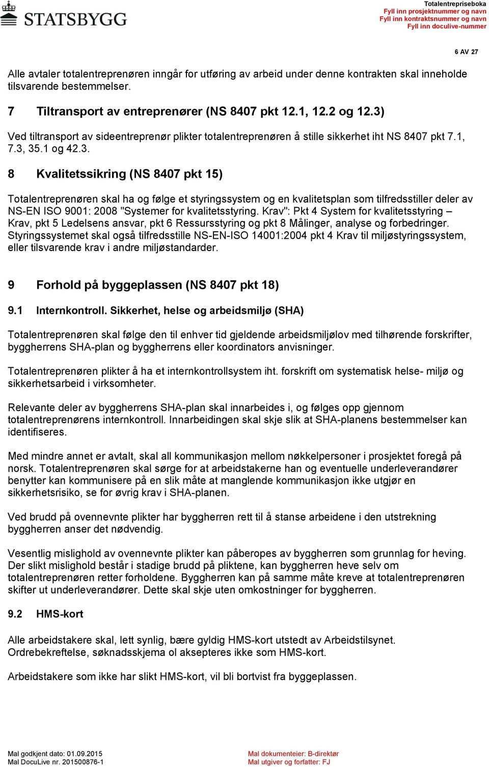 Krav": Pkt 4 System for kvalitetsstyring Krav, pkt 5 Ledelsens ansvar, pkt 6 Ressursstyring og pkt 8 Målinger, analyse og forbedringer.