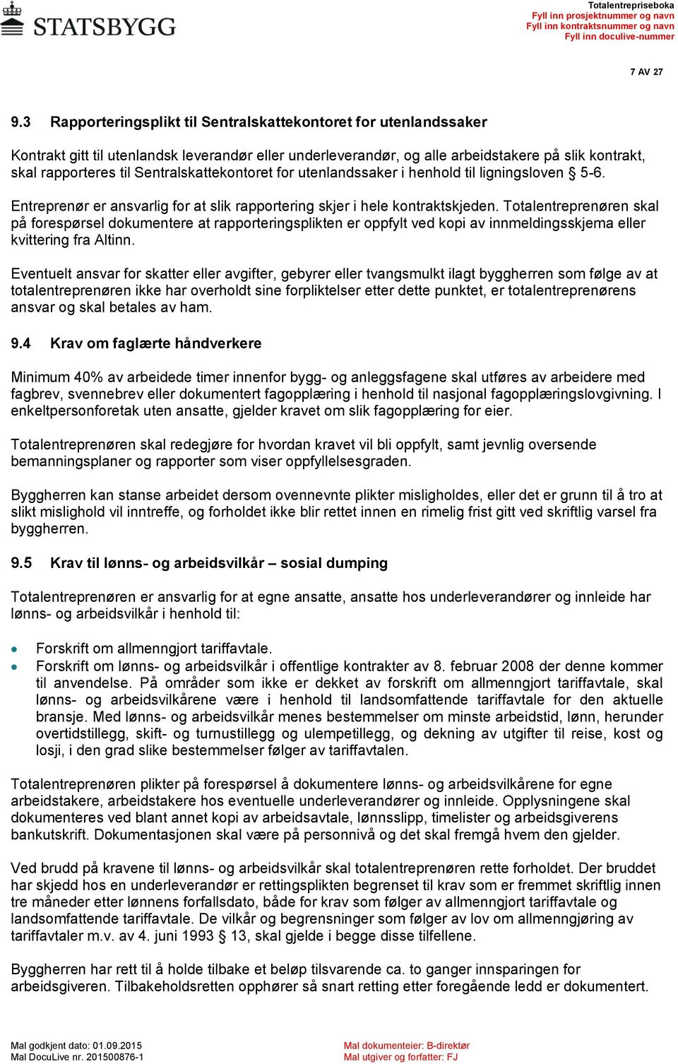 Sentralskattekontoret for utenlandssaker i henhold til ligningsloven 5-6. Entreprenør er ansvarlig for at slik rapportering skjer i hele kontraktskjeden.