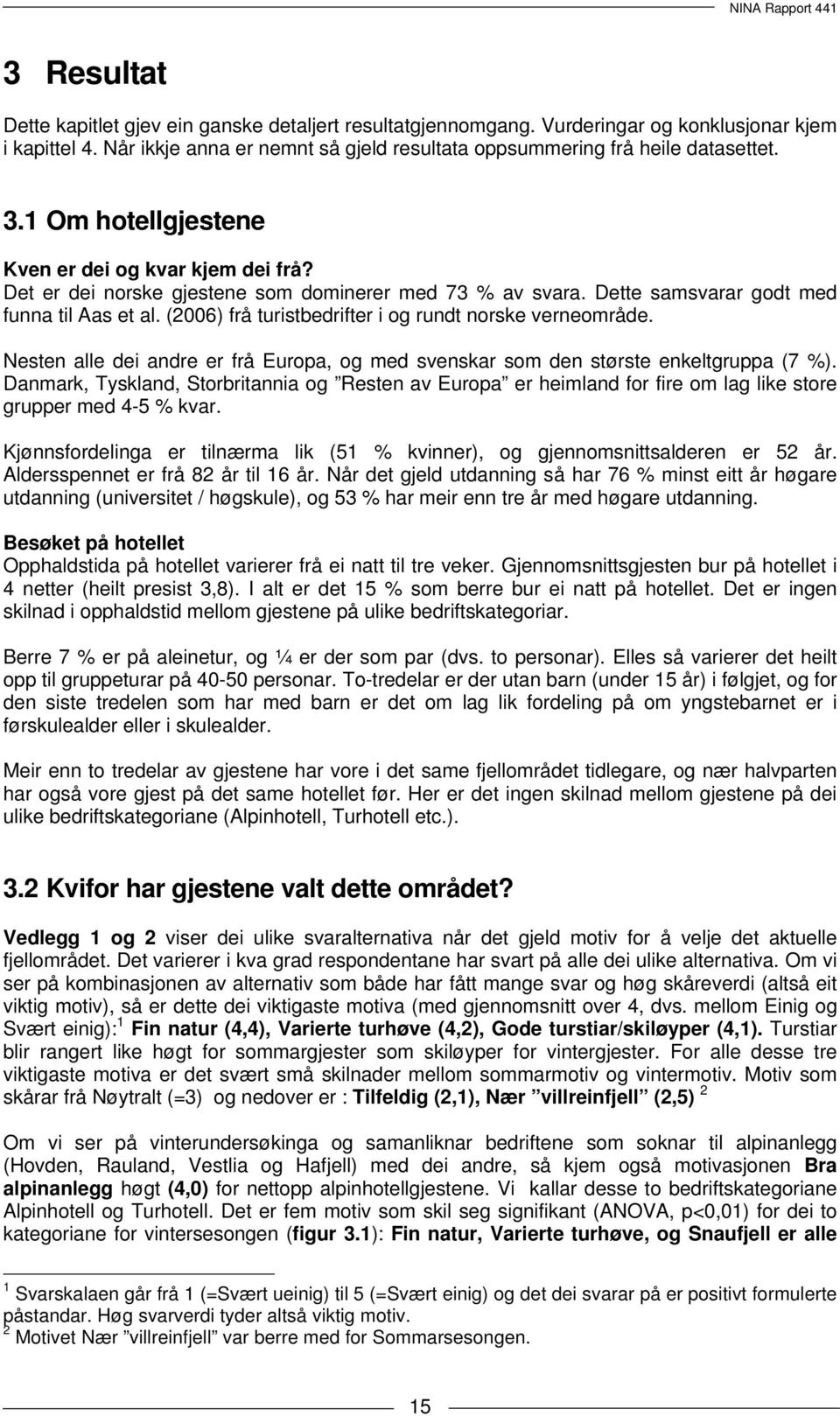 (2006) frå turistbedrifter i og rundt norske verneområde. Nesten alle dei andre er frå Europa, og med svenskar som den største enkeltgruppa (7 %).