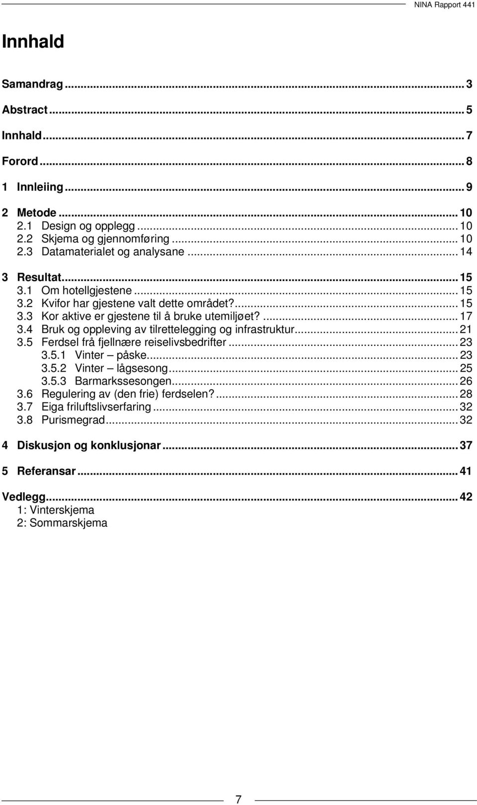 4 Bruk og oppleving av tilrettelegging og infrastruktur... 21 3.5 Ferdsel frå fjellnære reiselivsbedrifter... 23 3.5.1 Vinter påske... 23 3.5.2 Vinter lågsesong... 25 3.5.3 Barmarkssesongen.