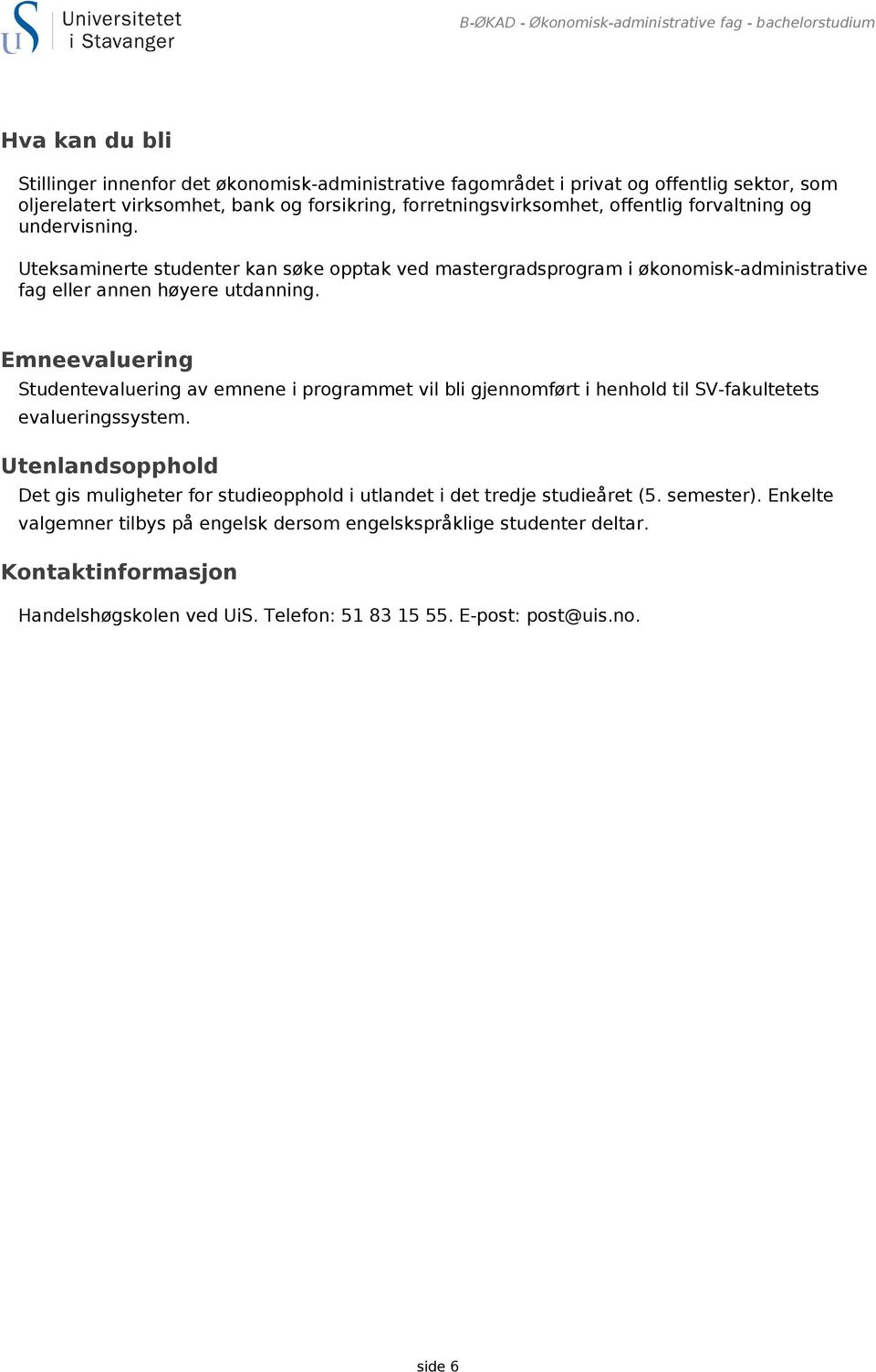 Emneevaluering Studentevaluering av emnene i programmet vil bli gjennomført i henhold til SV-fakultetets evalueringssystem.