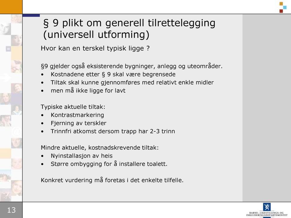 Kostnadene etter 9 skal være begrensede Tiltak skal kunne gjennomføres med relativt enkle midler men må ikke ligge for lavt Typiske