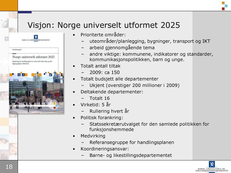 Totalt antall tiltak 2009: ca 150 Totalt budsjett alle departementer Ukjent (overstiger 200 millioner i 2009) Deltakende departementer: Totalt 16