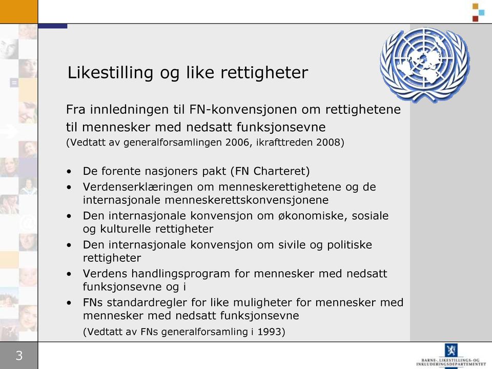 internasjonale konvensjon om økonomiske, sosiale og kulturelle rettigheter Den internasjonale konvensjon om sivile og politiske rettigheter Verdens handlingsprogram