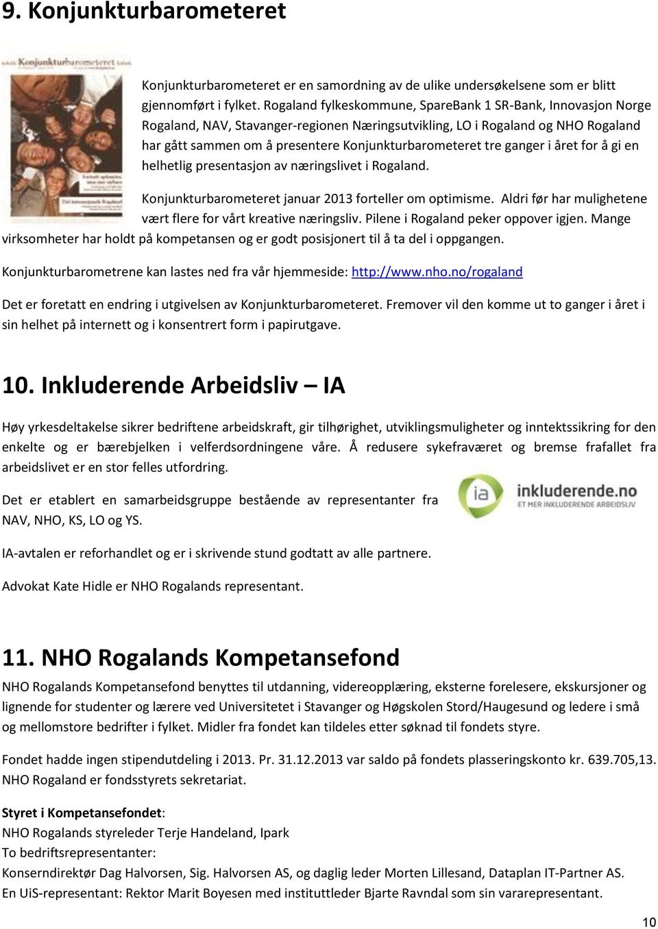 året fr å gi en helhetlig presentasjn av næringslivet i Rgaland. Knjunkturbarmeteret januar 2013 frteller m ptimisme. Aldri før har mulighetene vært flere fr vårt kreative næringsliv.