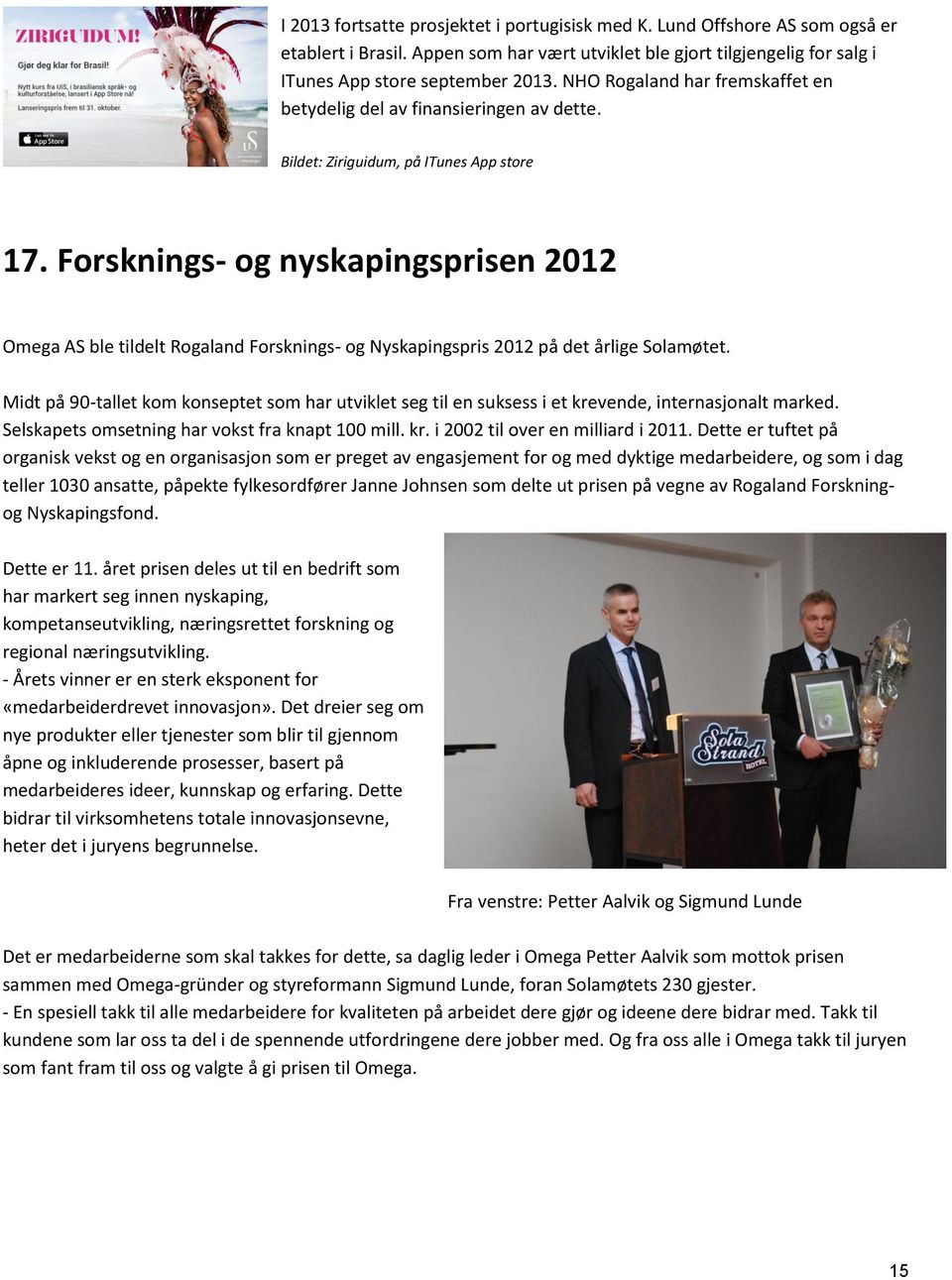 Frsknings- g nyskapingsprisen 2012 Omega AS ble tildelt Rgaland Frsknings- g Nyskapingspris 2012 på det årlige Slamøtet.