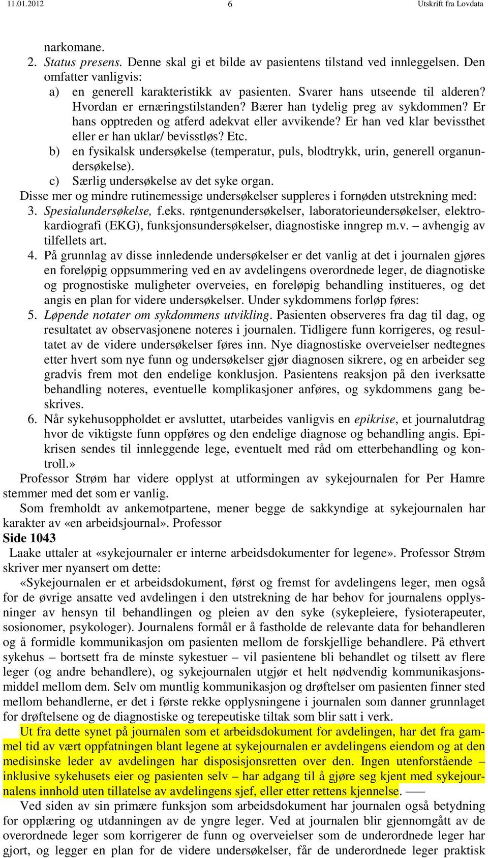 Er han ved klar bevissthet eller er han uklar/ bevisstløs? Etc. b) en fysikalsk undersøkelse (temperatur, puls, blodtrykk, urin, generell organundersøkelse). c) Særlig undersøkelse av det syke organ.