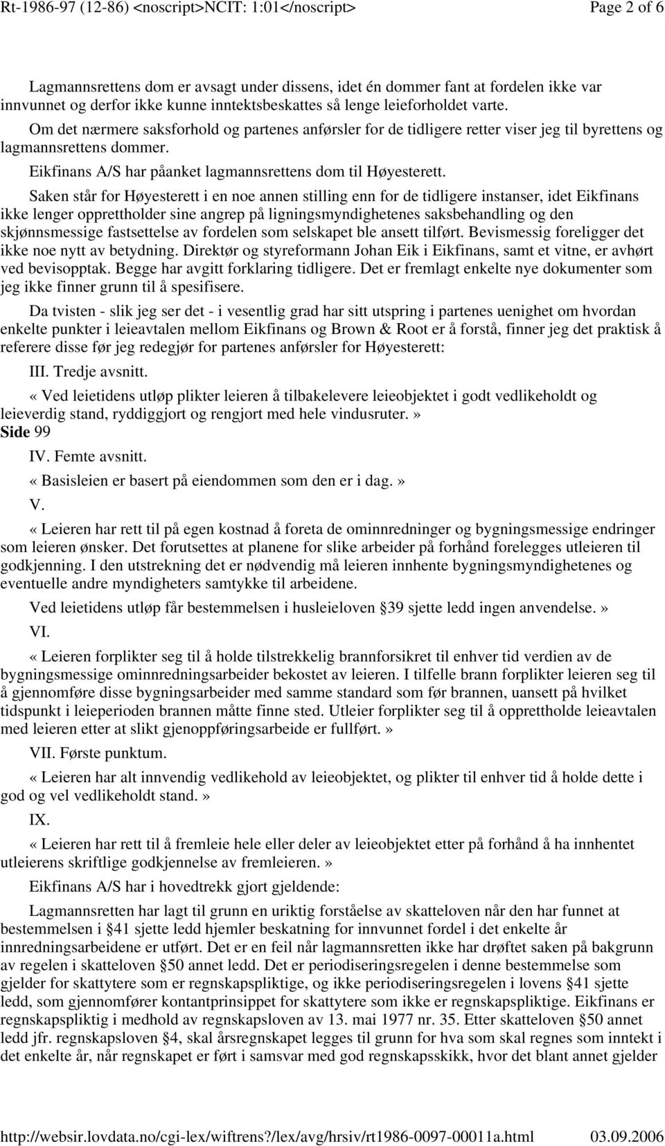 Saken står for Høyesterett i en noe annen stilling enn for de tidligere instanser, idet Eikfinans ikke lenger opprettholder sine angrep på ligningsmyndighetenes saksbehandling og den skjønnsmessige