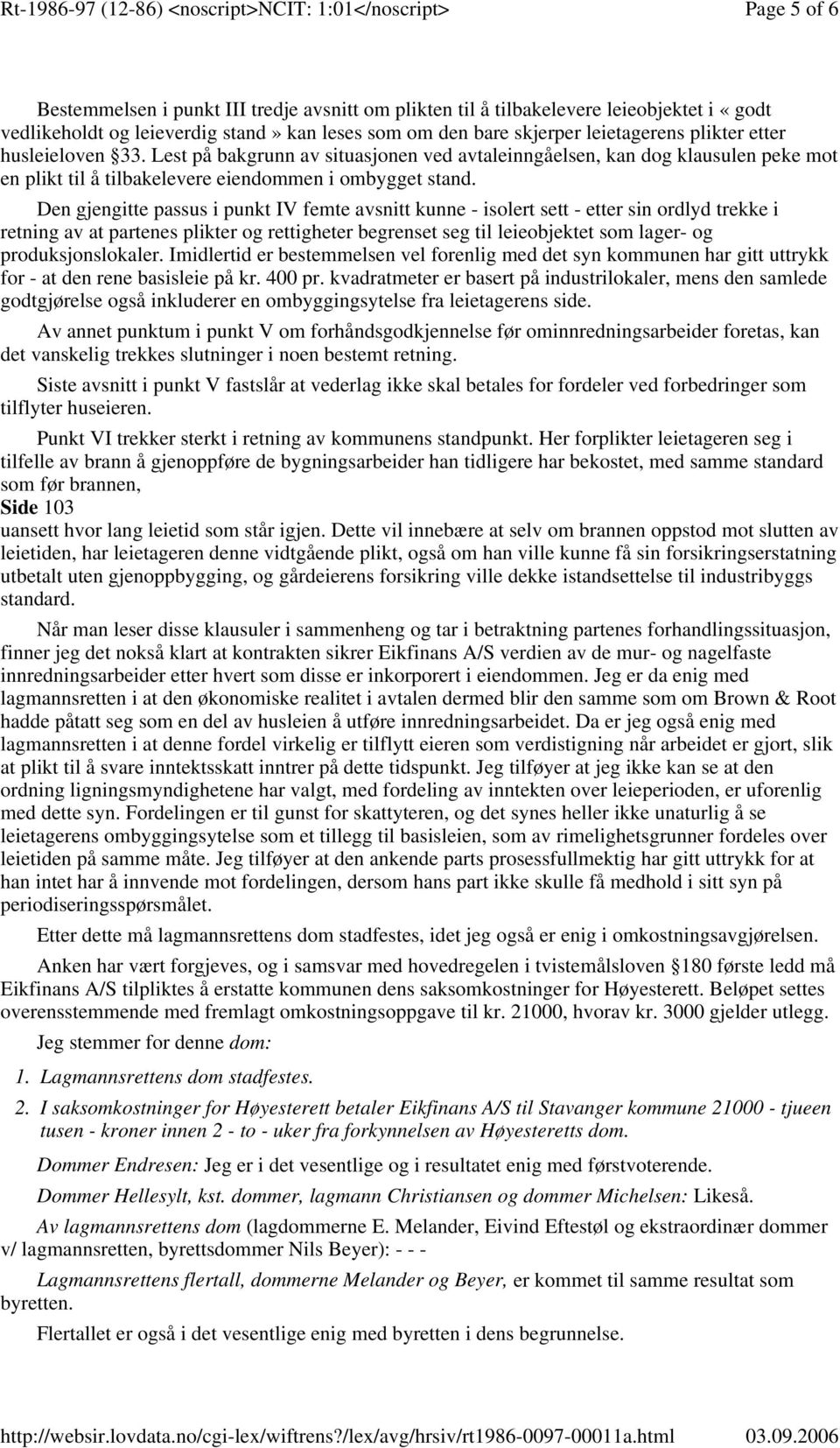 Den gjengitte passus i punkt IV femte avsnitt kunne - isolert sett - etter sin ordlyd trekke i retning av at partenes plikter og rettigheter begrenset seg til leieobjektet som lager- og