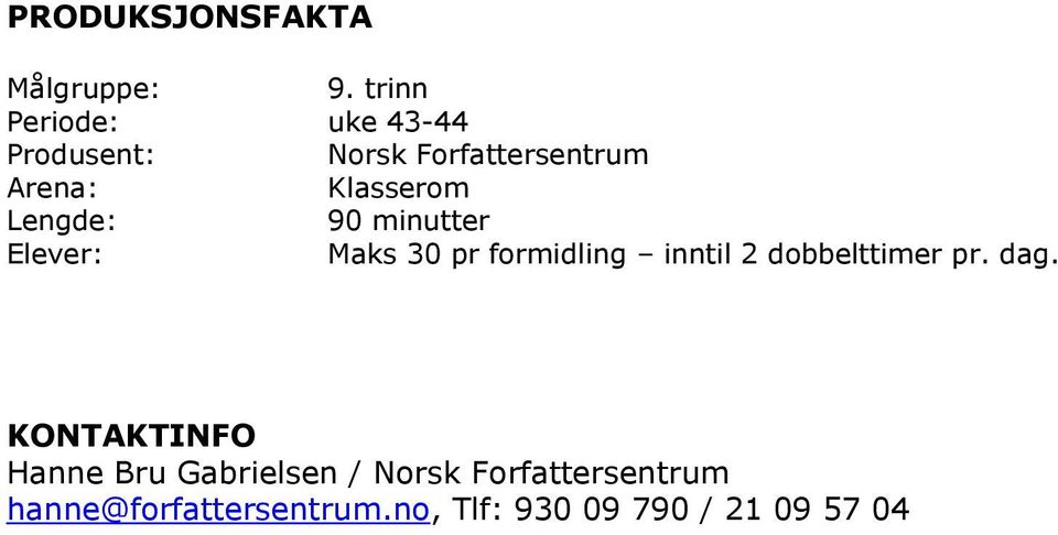 Lengde: 90 minutter Elever: Maks 30 pr formidling inntil 2 dobbelttimer pr.