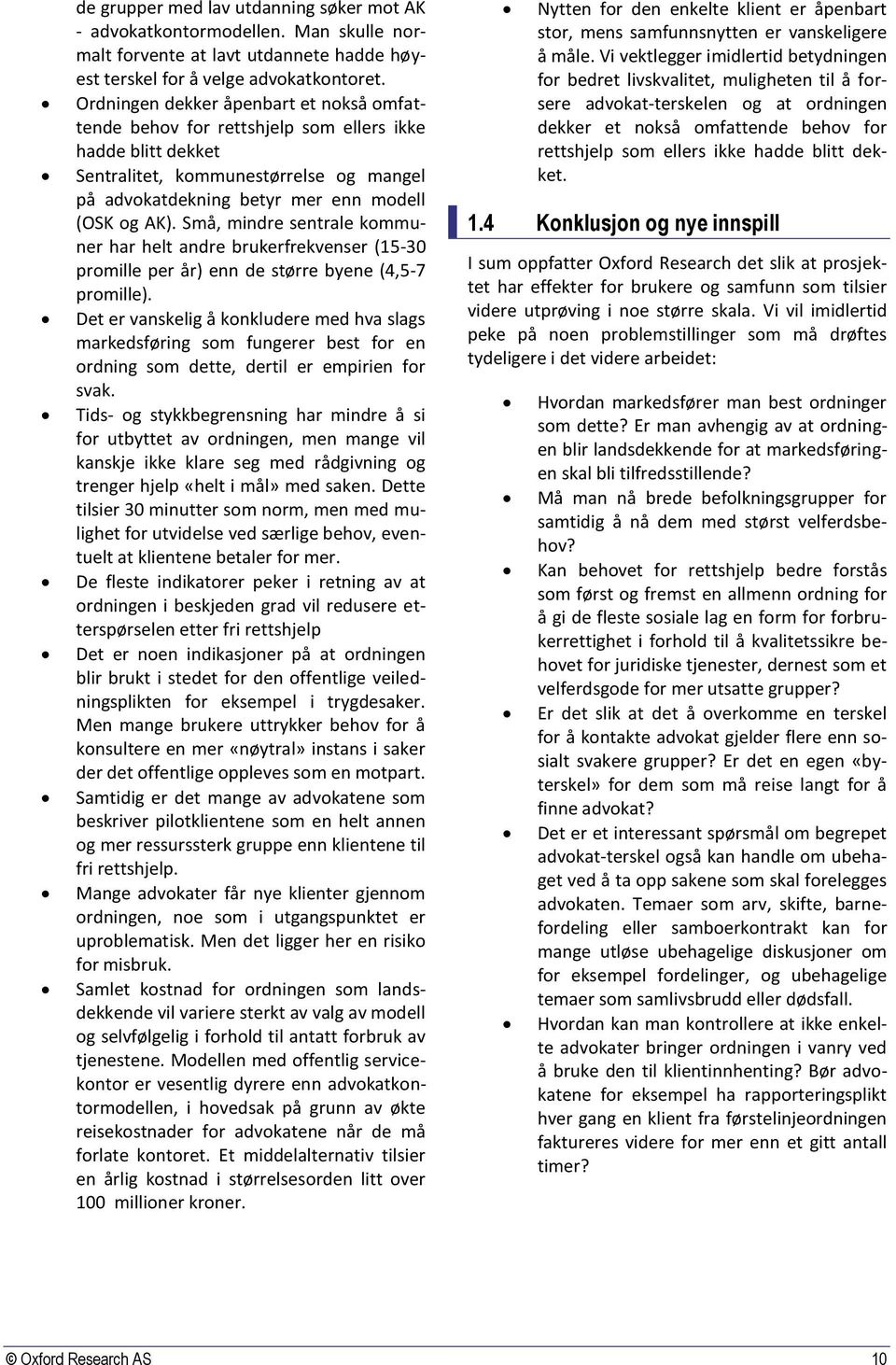 Små, mindre sentrale kommuner har helt andre brukerfrekvenser (15-30 promille per år) enn de større byene (4,5-7 promille).