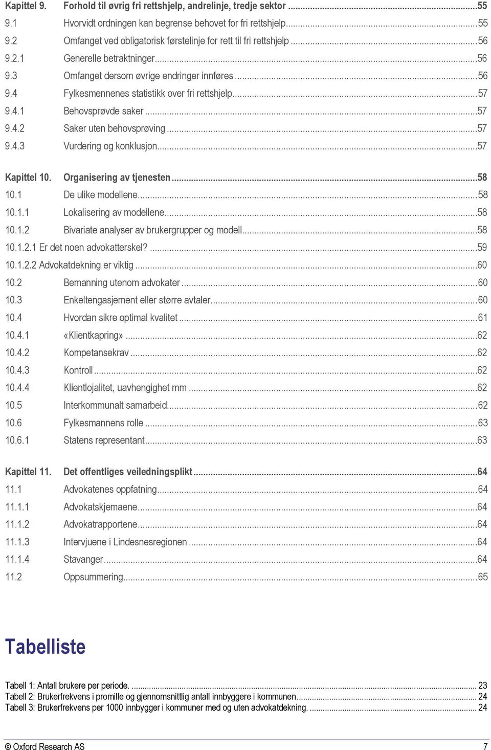 .. 57 9.4.1 Behovsprøvde saker...57 9.4.2 Saker uten behovsprøving...57 9.4.3 Vurdering og konklusjon...57 Kapittel 10. Organisering av tjenesten...58 10.1 De ulike modellene... 58 10.1.1 Lokalisering av modellene.