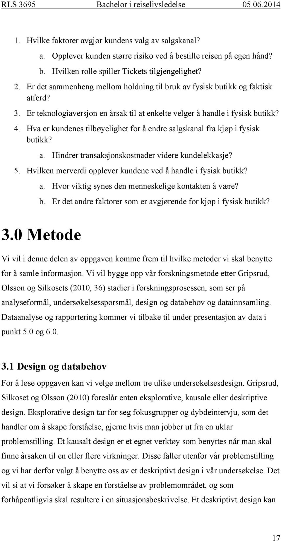 Hva er kundenes tilbøyelighet for å endre salgskanal fra kjøp i fysisk butikk? a. Hindrer transaksjonskostnader videre kundelekkasje? 5. Hvilken merverdi opplever kundene ved å handle i fysisk butikk?