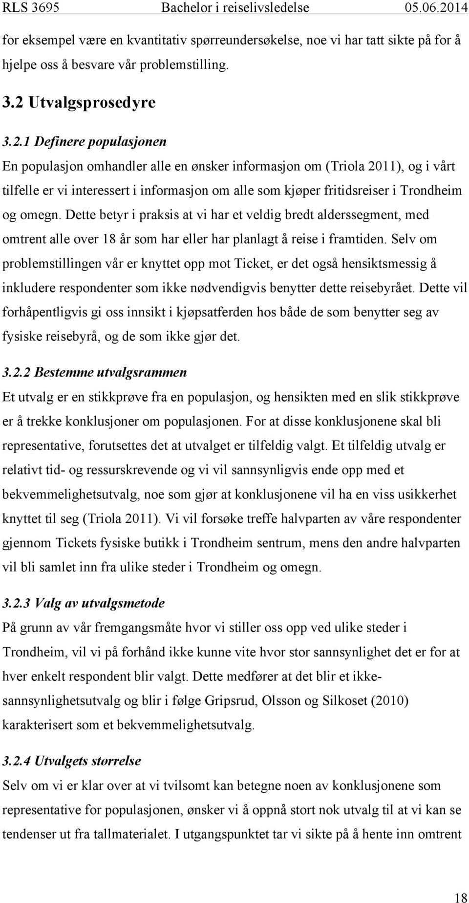 1 Definere populasjonen En populasjon omhandler alle en ønsker informasjon om (Triola 2011), og i vårt tilfelle er vi interessert i informasjon om alle som kjøper fritidsreiser i Trondheim og omegn.