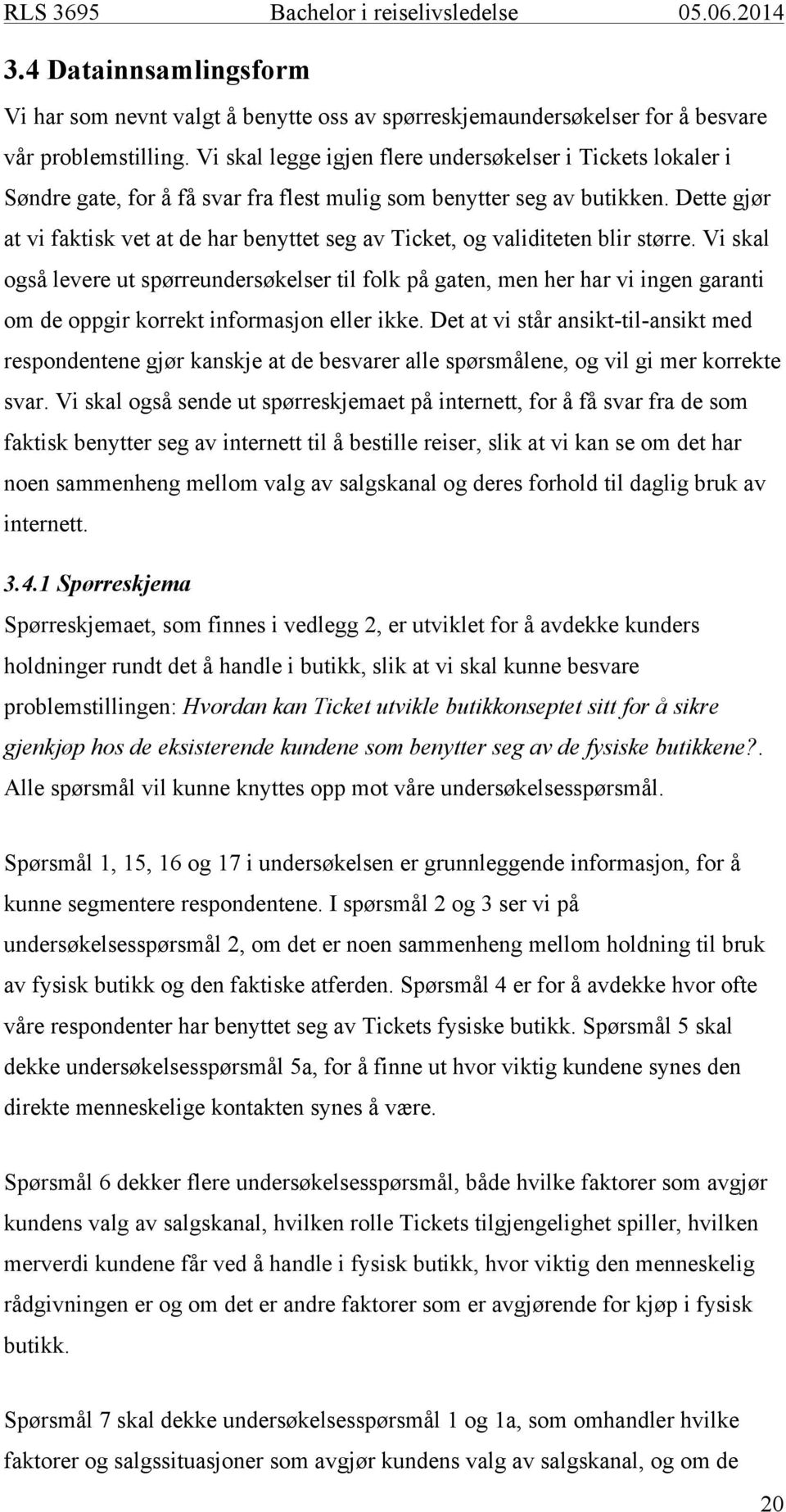 Dette gjør at vi faktisk vet at de har benyttet seg av Ticket, og validiteten blir større.