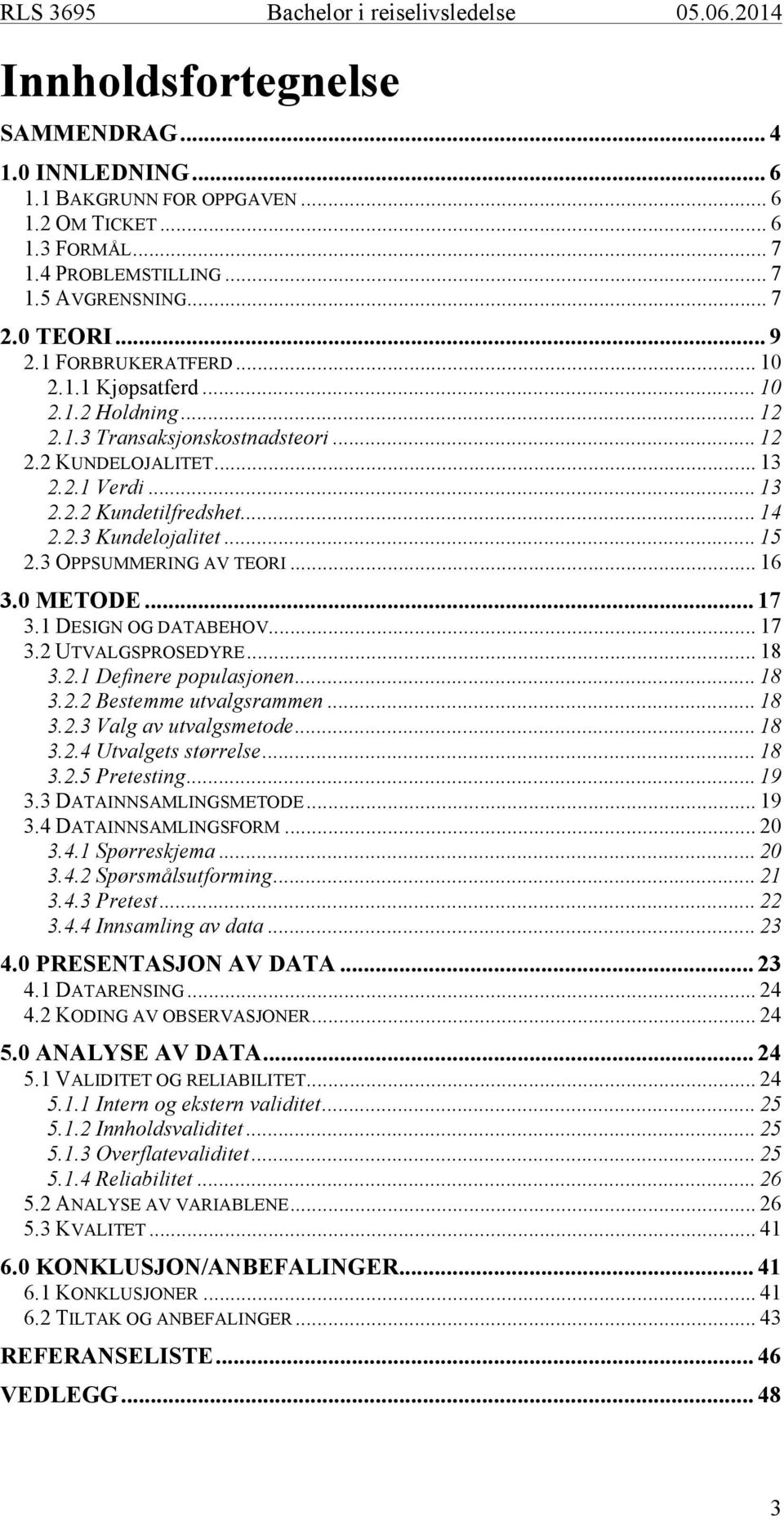 .. 15 2.3 OPPSUMMERING AV TEORI... 16 3.0 METODE... 17 3.1 DESIGN OG DATABEHOV... 17 3.2 UTVALGSPROSEDYRE... 18 3.2.1 Definere populasjonen... 18 3.2.2 Bestemme utvalgsrammen... 18 3.2.3 Valg av utvalgsmetode.