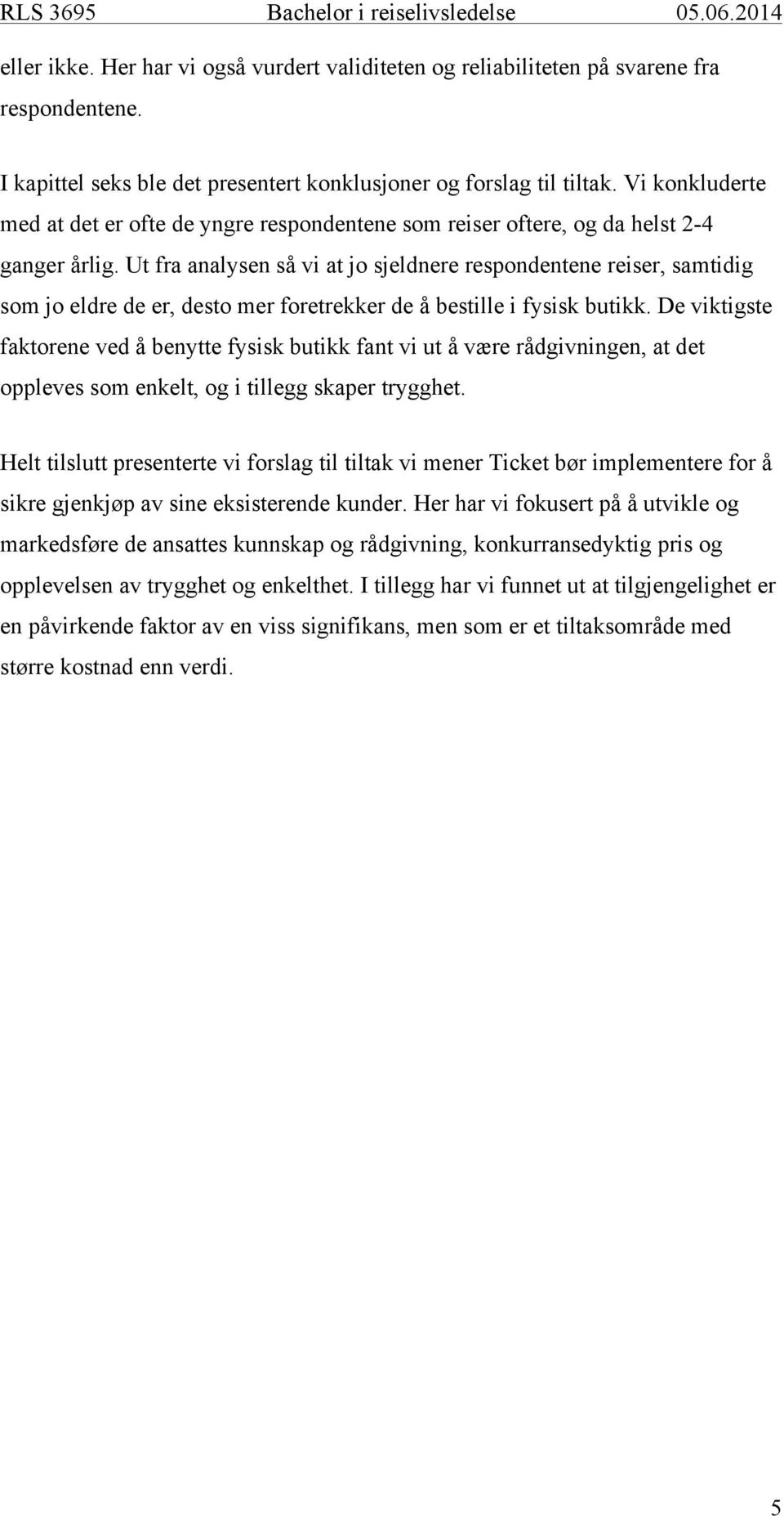 Ut fra analysen så vi at jo sjeldnere respondentene reiser, samtidig som jo eldre de er, desto mer foretrekker de å bestille i fysisk butikk.