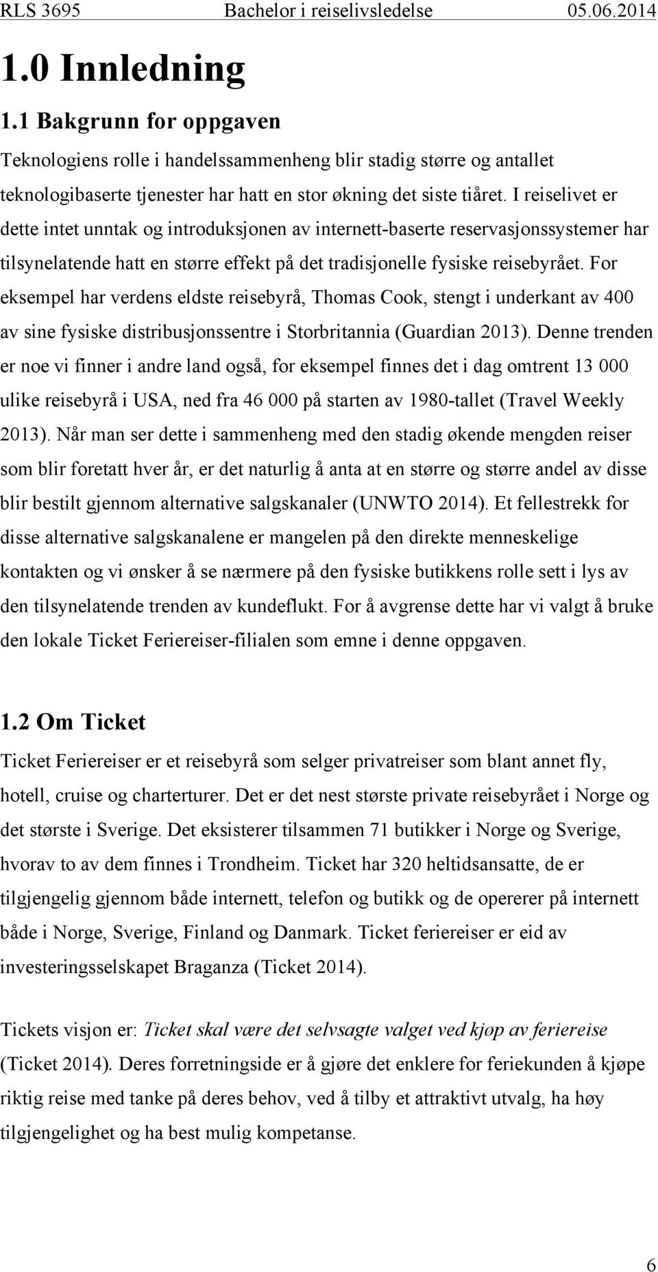 For eksempel har verdens eldste reisebyrå, Thomas Cook, stengt i underkant av 400 av sine fysiske distribusjonssentre i Storbritannia (Guardian 2013).