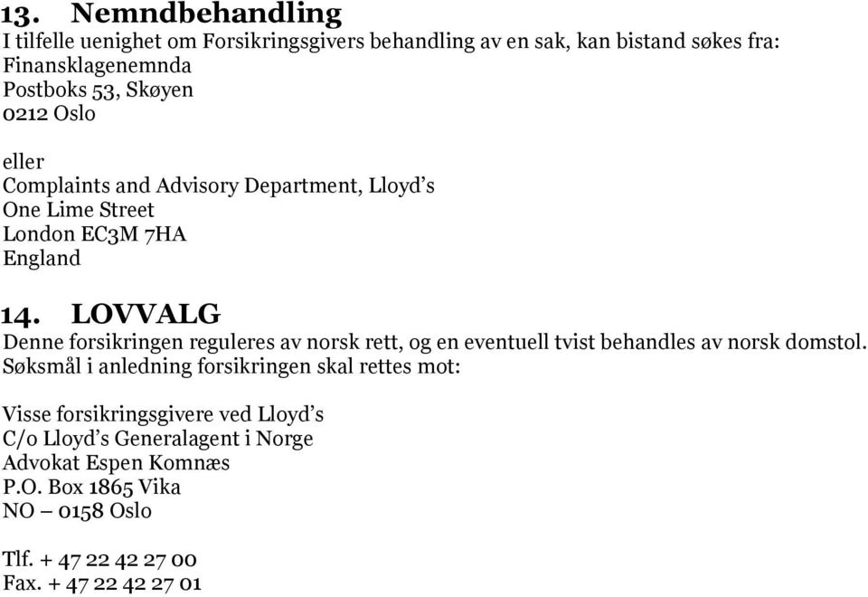LOVVALG Denne forsikringen reguleres av norsk rett, og en eventuell tvist behandles av norsk domstol.