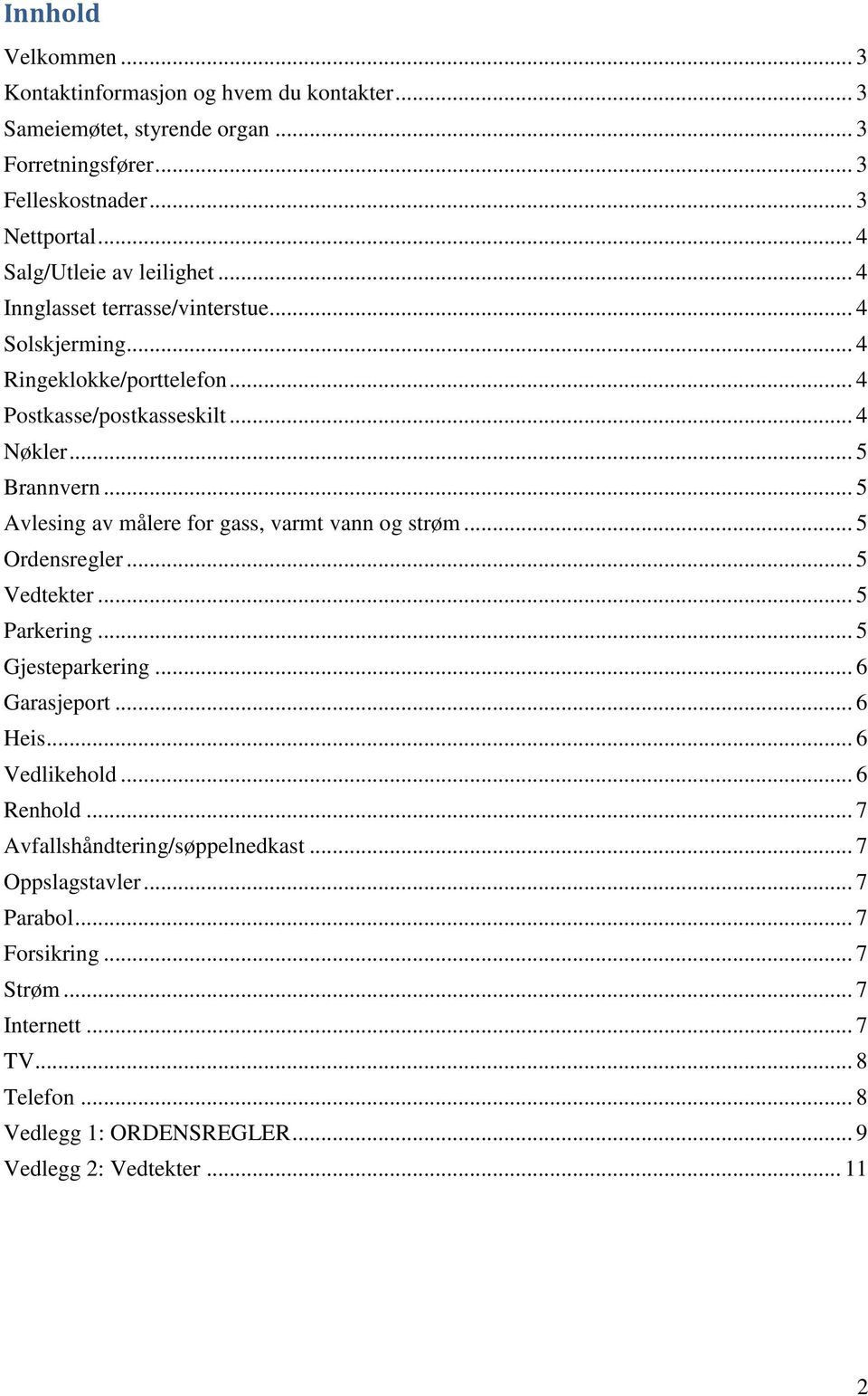 .. 5 Avlesing av målere for gass, varmt vann og strøm... 5 Ordensregler... 5 Vedtekter... 5 Parkering... 5 Gjesteparkering... 6 Garasjeport... 6 Heis... 6 Vedlikehold.