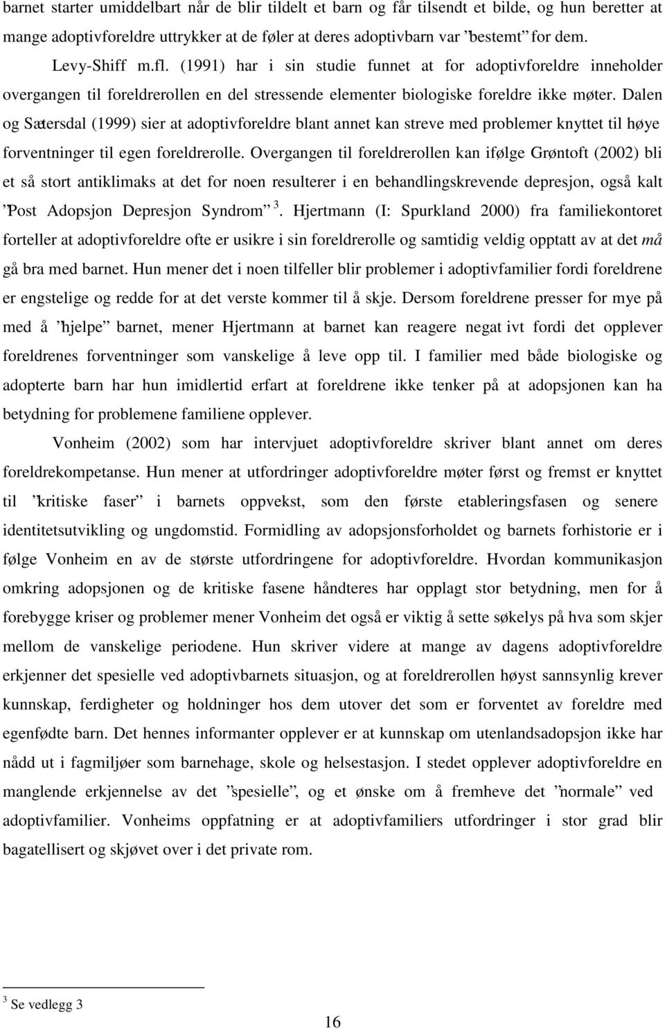 Dalen og Sætersdal (1999) sier at adoptivforeldre blant annet kan streve med problemer knyttet til høye forventninger til egen foreldrerolle.