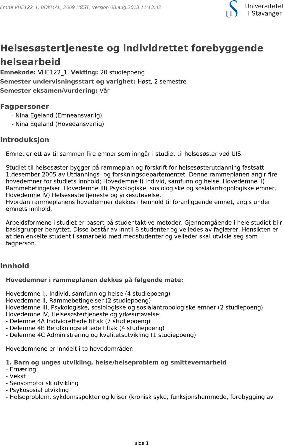 Studiet til helsesøster bygger på rammeplan og forskrift for helsesøsterutdanning fastsatt 1.desember 2005 av Utdannings- og forskningsdepartementet.