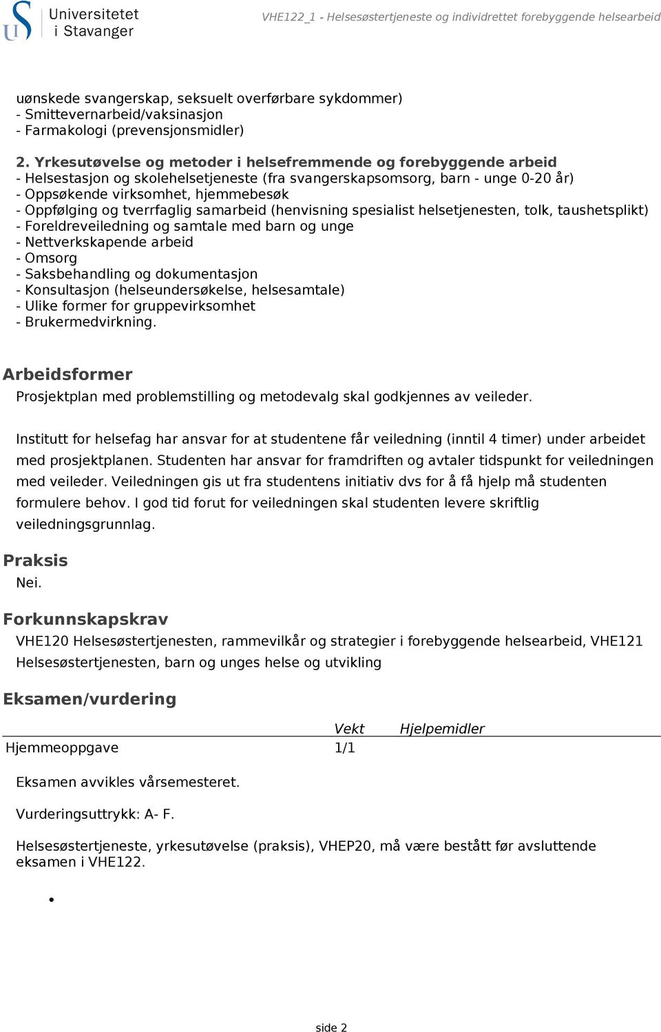 og tverrfaglig samarbeid (henvisning spesialist helsetjenesten, tolk, taushetsplikt) - Foreldreveiledning og samtale med barn og unge - Nettverkskapende arbeid - Omsorg - Saksbehandling og