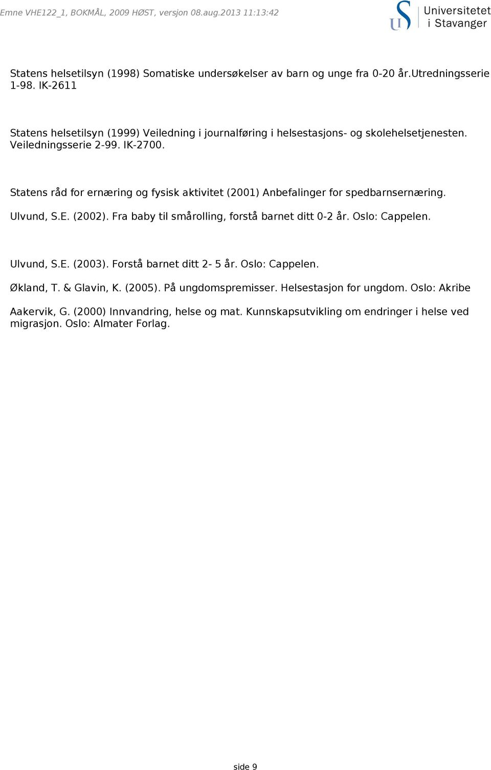 Statens råd for ernæring og fysisk aktivitet (2001) Anbefalinger for spedbarnsernæring. Ulvund, S.E. (2002). Fra baby til smårolling, forstå barnet ditt 0-2 år.