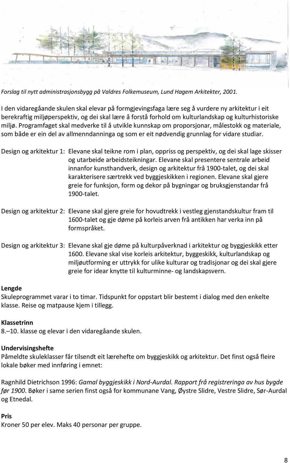 miljø. Programfaget skal medverke til å utvikle kunnskap om proporsjonar, målestokk og materiale, som både er ein del av allmenndanninga og som er eit nødvendig grunnlag for vidare studiar.