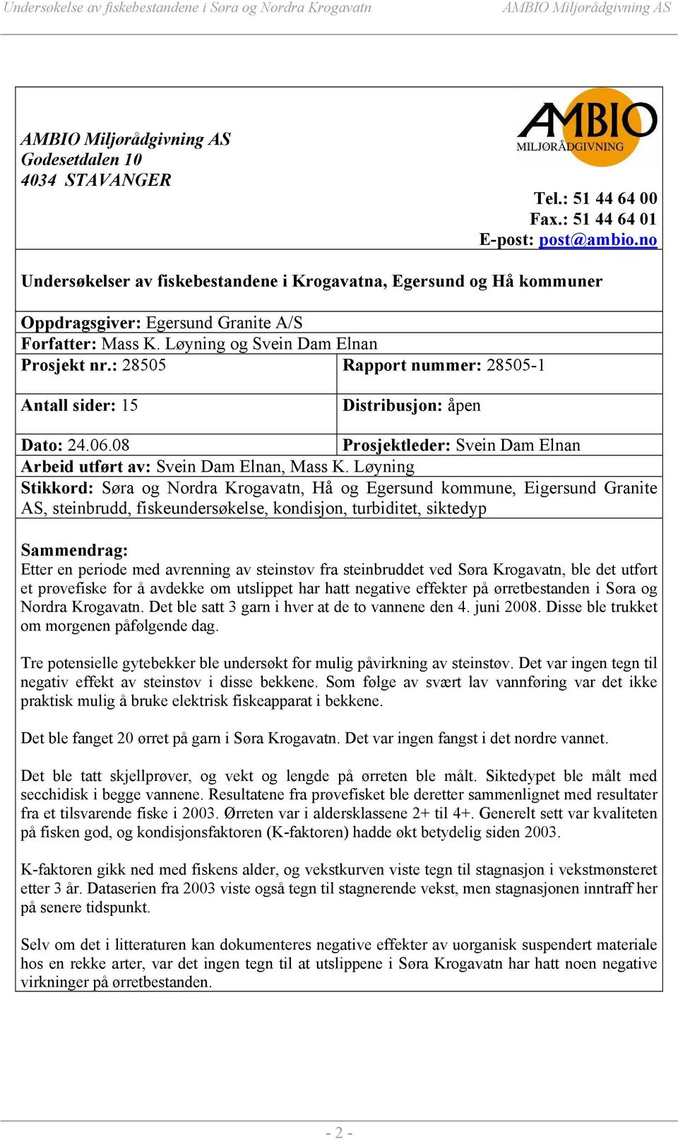 : 28505 Rapport nummer: 28505-1 Antall sider: 15 Distribusjon: åpen Dato: 24.06.08 Prosjektleder: Svein Dam Elnan Arbeid utført av: Svein Dam Elnan, Mass K.