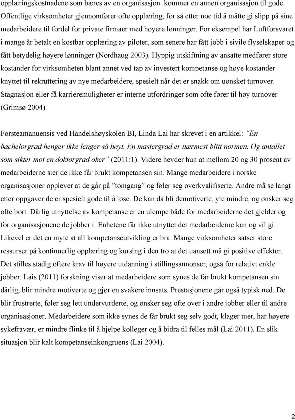 For eksempel har Luftforsvaret i mange år betalt en kostbar opplæring av piloter, som senere har fått jobb i sivile flyselskaper og fått betydelig høyere lønninger (Nordhaug 2003).