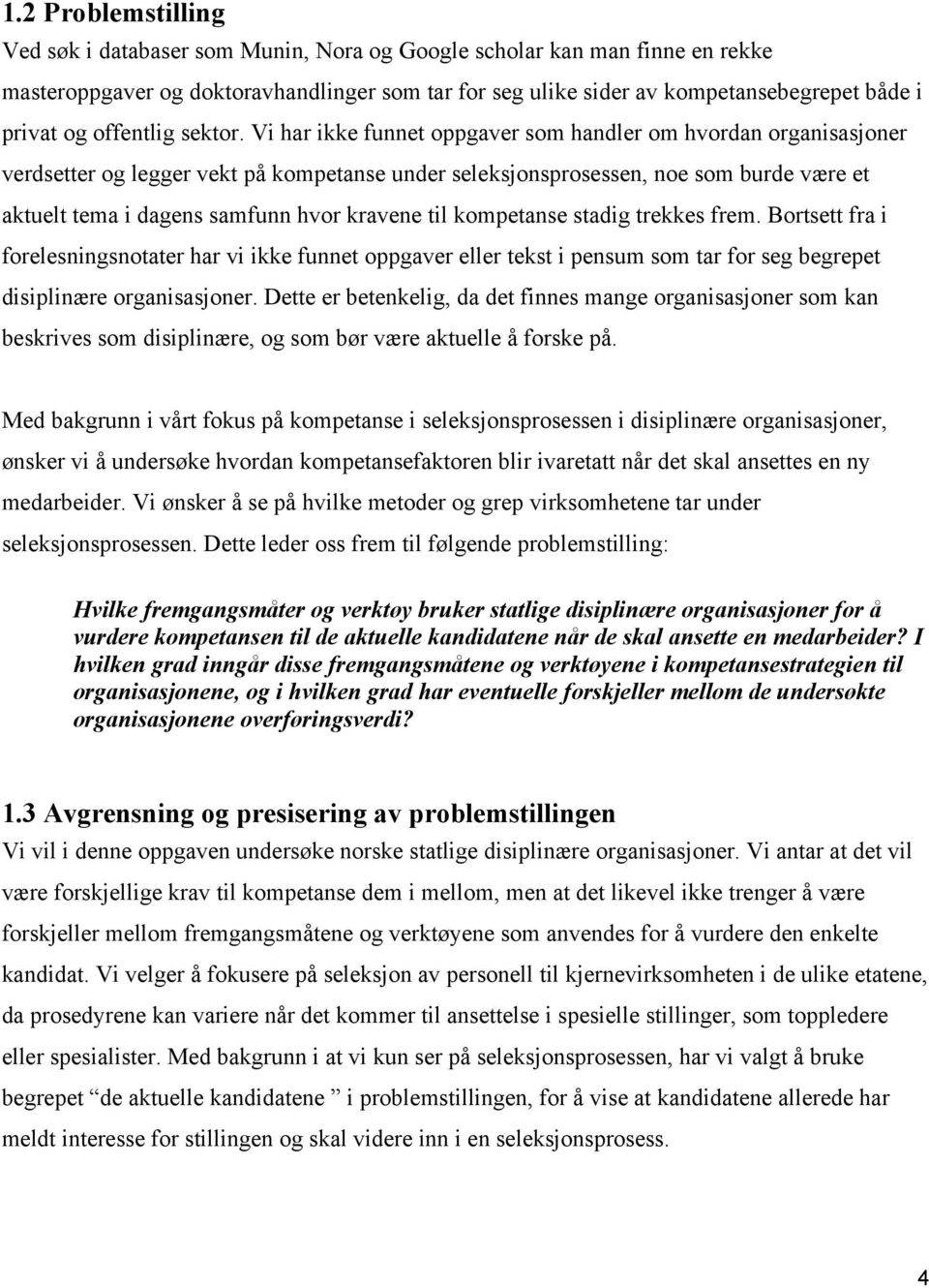 Vi har ikke funnet oppgaver som handler om hvordan organisasjoner verdsetter og legger vekt på kompetanse under seleksjonsprosessen, noe som burde være et aktuelt tema i dagens samfunn hvor kravene