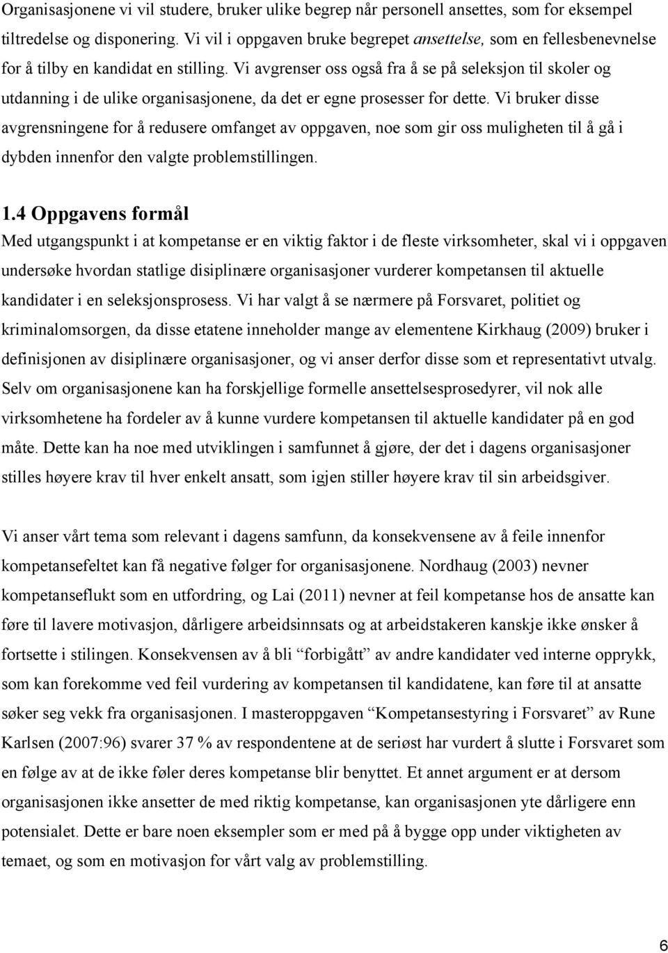 Vi avgrenser oss også fra å se på seleksjon til skoler og utdanning i de ulike organisasjonene, da det er egne prosesser for dette.