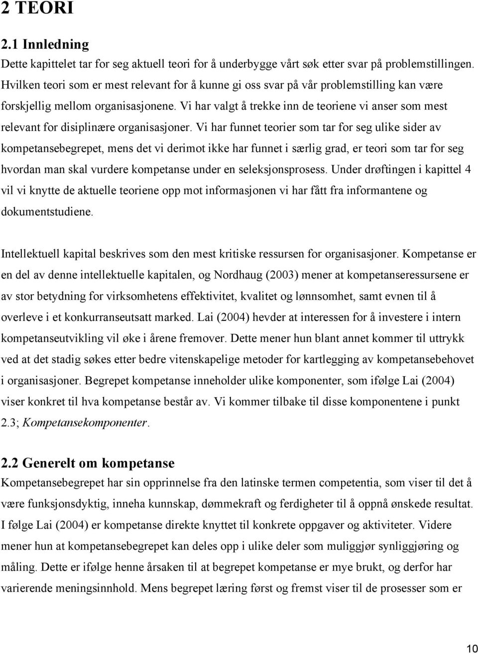 Vi har valgt å trekke inn de teoriene vi anser som mest relevant for disiplinære organisasjoner.